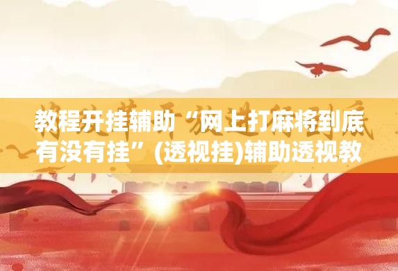 教程开挂辅助“网上打麻将到底有没有挂”(透视挂)辅助透视教程