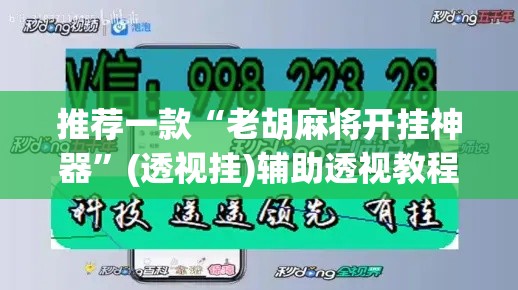 推荐一款“老胡麻将开挂神器”(透视挂)辅助透视教程