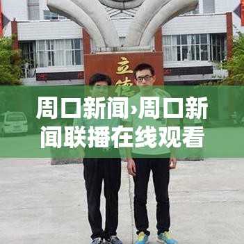 周口新闻›周口新闻联播在线观看