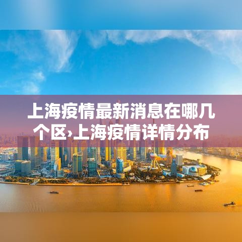 上海疫情最新消息在哪几个区›上海疫情详情分布 上海疫情最新消息在哪几个区›上海疫情详情分布