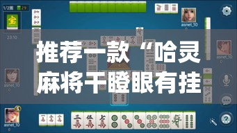 推荐一款“哈灵麻将干瞪眼有挂吗”(透视挂)辅助透视教程