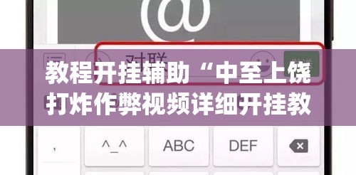 教程开挂辅助“中至上饶打炸作弊视频详细开挂教程”(透视挂)辅助透视教程