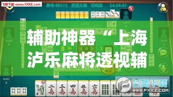 辅助神器“上海泸乐麻将透视辅助挂”(透视挂)辅助透视教程