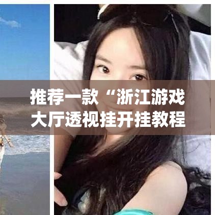 推荐一款“浙江游戏大厅透视挂开挂教程	”(透视挂)辅助透视教程