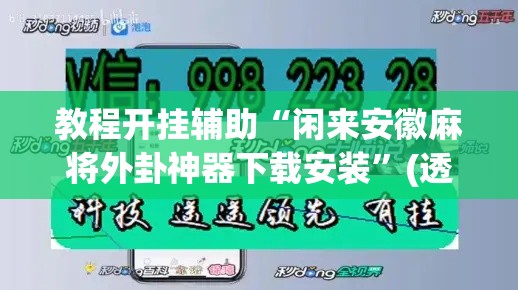 教程开挂辅助“闲来安徽麻将外卦神器下载安装”(透视挂)辅助透视教程