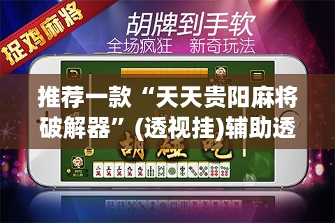 推荐一款“天天贵阳麻将破解器	”(透视挂)辅助透视教程