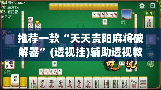 推荐一款“天天贵阳麻将破解器	”(透视挂)辅助透视教程