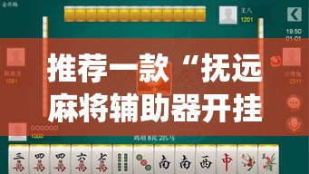 推荐一款“抚远麻将辅助器开挂软件了	”(透视挂)辅助透视教程