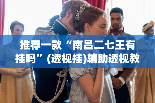 推荐一款“南昌二七王有挂吗	”(透视挂)辅助透视教程