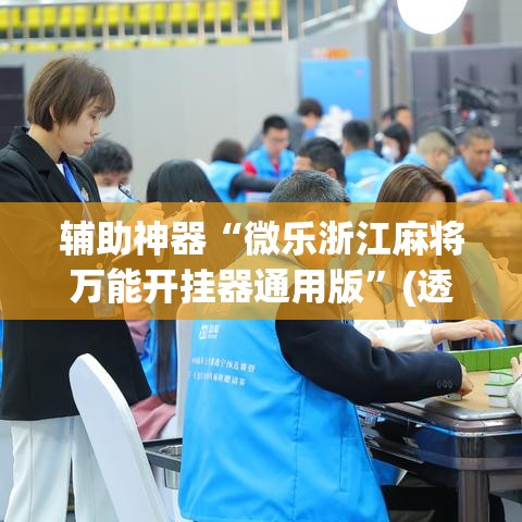 辅助神器“微乐浙江麻将万能开挂器通用版	”(透视挂)辅助透视教程