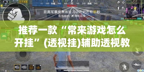 推荐一款“常来游戏怎么开挂	”(透视挂)辅助透视教程