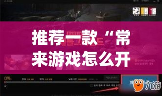 推荐一款“常来游戏怎么开挂”(透视挂)辅助透视教程
