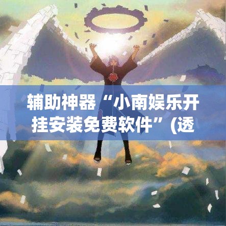 辅助神器“小南娱乐开挂安装免费软件	”(透视挂)辅助透视教程