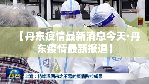 【丹东疫情最新消息今天·丹东疫情最新报道】 【丹东疫情最新消息今天·丹东疫情最新报道】
