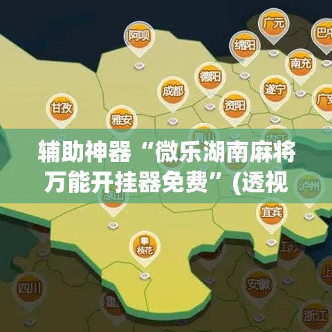 辅助神器“微乐湖南麻将万能开挂器免费”(透视挂)辅助透视教程