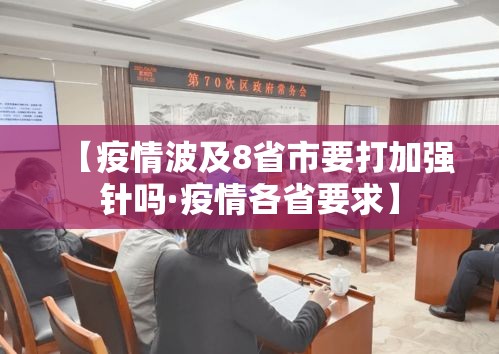 【疫情波及8省市要打加强针吗·疫情各省要求】 【疫情波及8省市要打加强针吗·疫情各省要求】