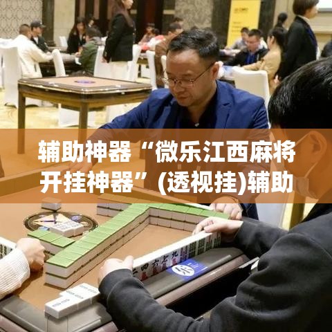 辅助神器“微乐江西麻将开挂神器”(透视挂)辅助透视教程