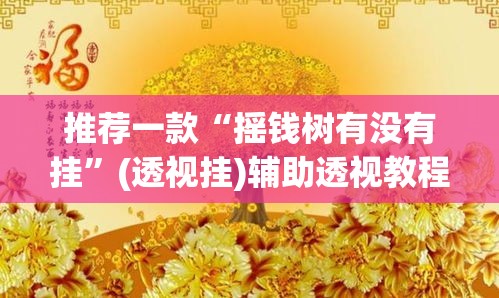 推荐一款“摇钱树有没有挂”(透视挂)辅助透视教程