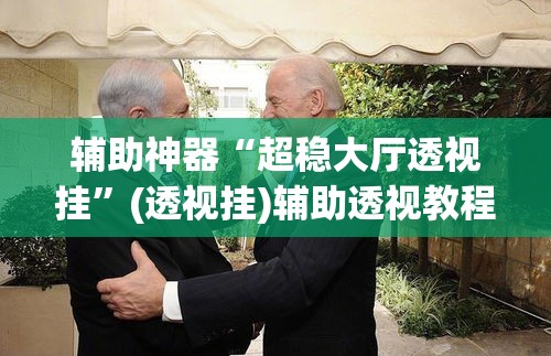 辅助神器“超稳大厅透视挂”(透视挂)辅助透视教程