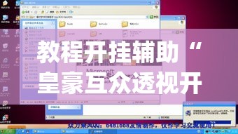 教程开挂辅助“皇豪互众透视开挂神器”(透视挂)辅助透视教程