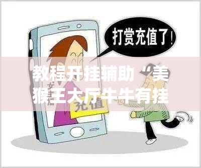 教程开挂辅助“美猴王大厅牛牛有挂吗”(透视挂)辅助透视教程