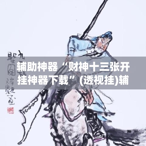 辅助神器“财神十三张开挂神器下载”(透视挂)辅助透视教程