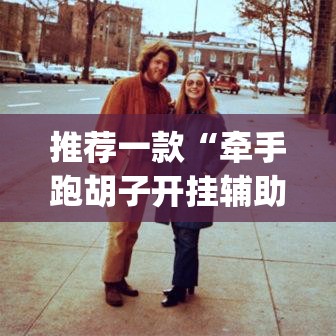 推荐一款“牵手跑胡子开挂辅助神器	”(透视挂)辅助透视教程