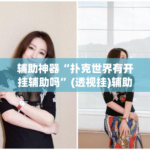 辅助神器“扑克世界有开挂辅助吗”(透视挂)辅助透视教程