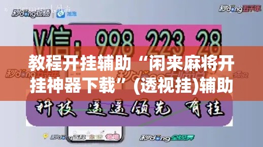 教程开挂辅助“闲来麻将开挂神器下载	”(透视挂)辅助透视教程