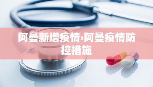 阿曼新增疫情›阿曼疫情防控措施 阿曼新增疫情›阿曼疫情防控措施