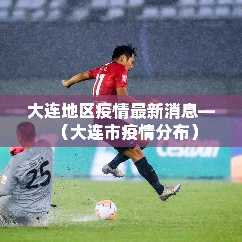 大连地区疫情最新消息—(大连市疫情分布) 大连地区疫情最新消息—(大连市疫情分布)