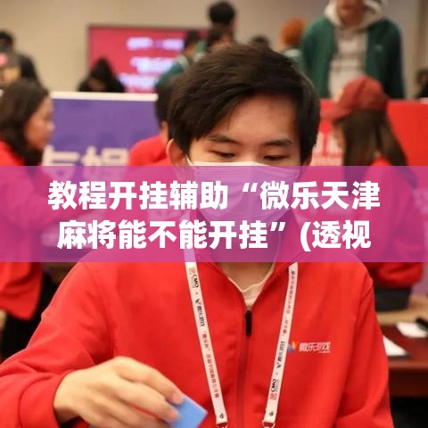 教程开挂辅助“微乐天津麻将能不能开挂”(透视挂)辅助透视教程