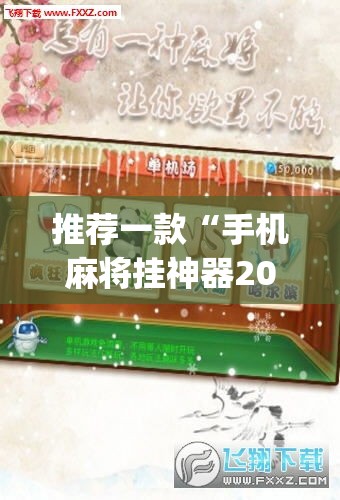 推荐一款“手机麻将挂神器2025新款”(透视挂)辅助透视教程