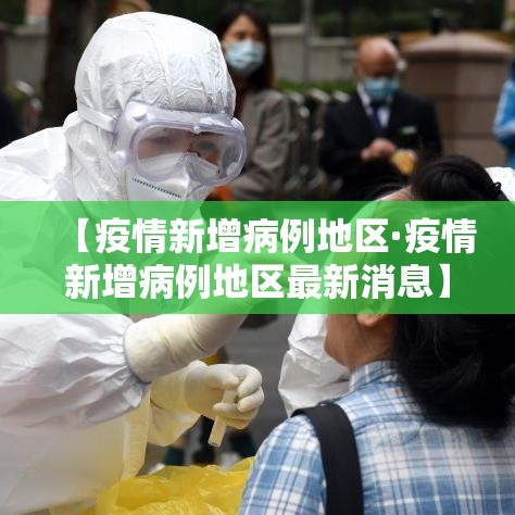 【疫情新增病例地区·疫情新增病例地区最新消息】 【疫情新增病例地区·疫情新增病例地区最新消息】