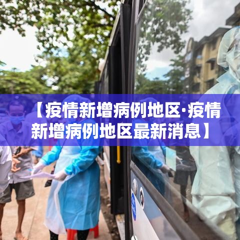 【疫情新增病例地区·疫情新增病例地区最新消息】 【疫情新增病例地区·疫情新增病例地区最新消息】