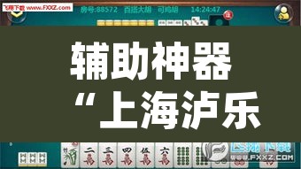 辅助神器“上海泸乐麻将透视辅助挂	”(透视挂)辅助透视教程