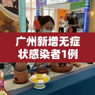广州新增无症状感染者1例 → 广州新增无症状感染者轨迹 广州新增无症状感染者1例 → 广州新增无症状感染者轨迹