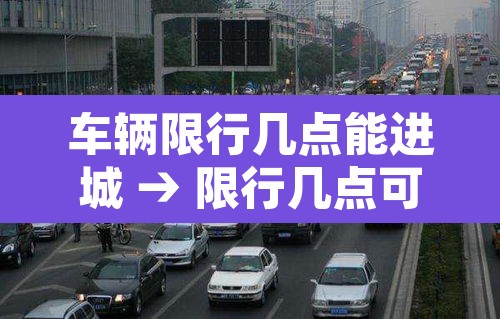 车辆限行几点能进城 → 限行几点可以开车