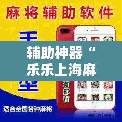 辅助神器“乐乐上海麻将系统作弊辅助工具	”(透视挂)辅助透视教程