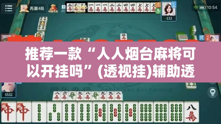 推荐一款“人人烟台麻将可以开挂吗”(透视挂)辅助透视教程