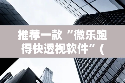 推荐一款“微乐跑得快透视软件”(透视挂)辅助透视教程