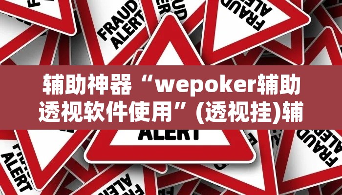 辅助神器“wepoker辅助透视软件使用”(透视挂)辅助透视教程