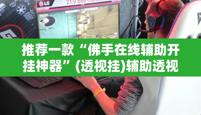 推荐一款“佛手在线辅助开挂神器”(透视挂)辅助透视教程