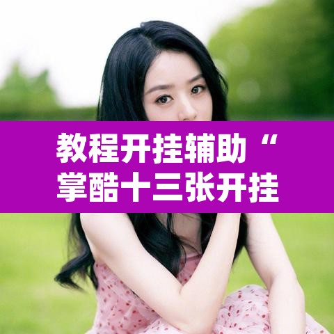 教程开挂辅助“掌酷十三张开挂神器软件下载”(透视挂)辅助透视教程