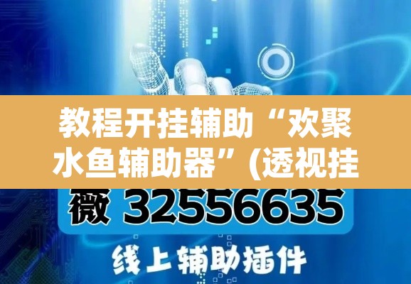 教程开挂辅助“欢聚水鱼辅助器”(透视挂)辅助透视教程