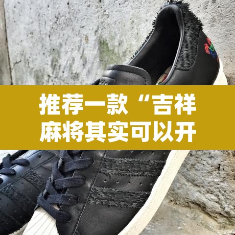 推荐一款“吉祥麻将其实可以开挂”(透视挂)辅助透视教程