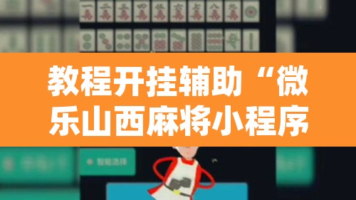 教程开挂辅助“微乐山西麻将小程序怎样免费开挂”(透视挂)辅助透视教程