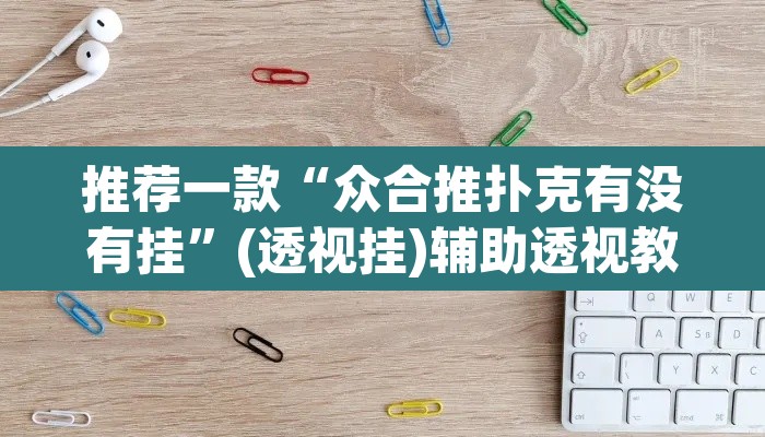 推荐一款“众合推扑克有没有挂	”(透视挂)辅助透视教程