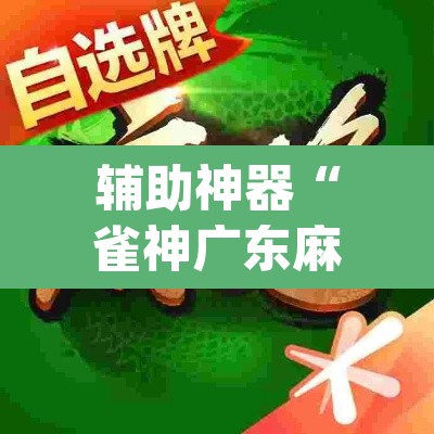 辅助神器“雀神广东麻将开挂通用版	”(透视挂)辅助透视教程
