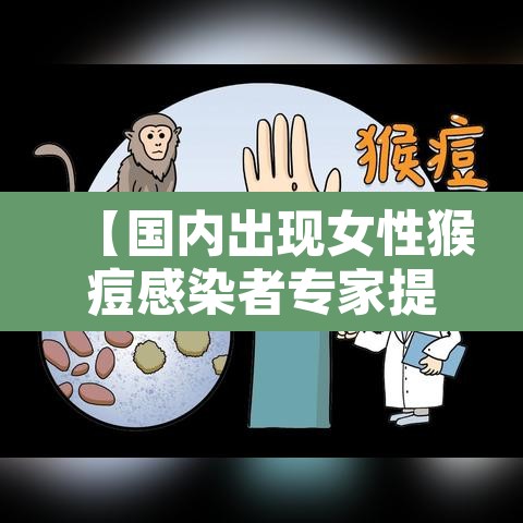 【国内出现女性猴痘感染者专家提醒·猴痘是人畜共患病吗】 【国内出现女性猴痘感染者专家提醒·猴痘是人畜共患病吗】